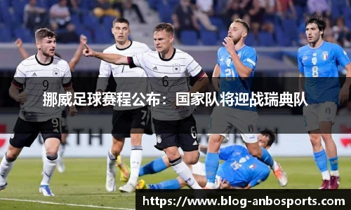 挪威足球赛程公布：国家队将迎战瑞典队