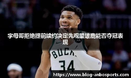 字母哥拒绝提前续约决定先观望雄鹿能否夺冠表现